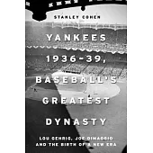 Yankees 1936a 39, Baseball’s Greatest Dynasty: Lou Gehrig, Joe Dimaggio and the Birth of a New Era