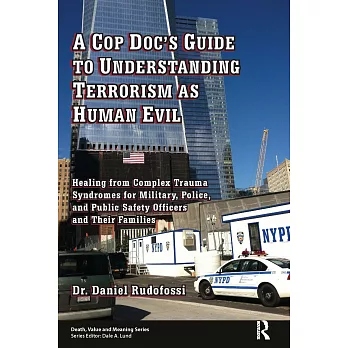 A Cop Doc’s Guide to Understanding Terrorism as Human Evil: Healing from Complex Trauma Syndromes for Military, Police, and Public Safety Officers and