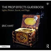 The Prop Effects Guidebook: Lights, Motion, Sound, and Magic