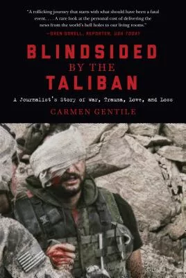 Blindsided by the Taliban: A Journalistas Story of War, Trauma, Love, and Loss