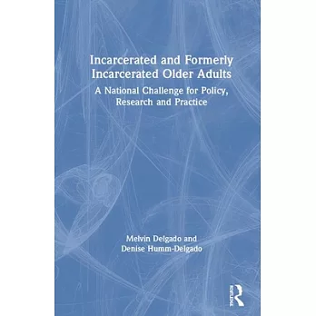 Incarcerated and Formerly Incarcerated Older Adults: A National Challenge for Policy, Research and Practice