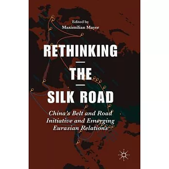 Rethinking the Silk Road: China’s Belt and Road Initiative and Emerging Eurasian Relations
