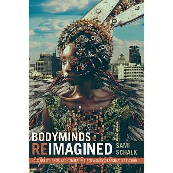 Bodyminds Reimagined: (dis)Ability, Race, and Gender in Black Women’s Speculative Fiction