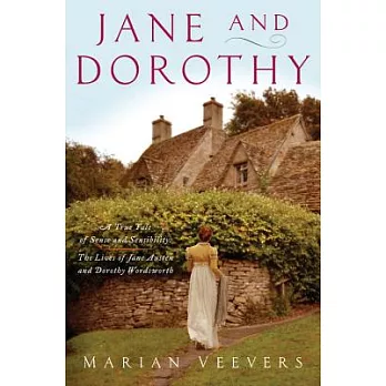 Jane and Dorothy: A True Tale of Sense and Sensibility: The Lives of Jane Austen and Dorothy Wordsworth