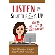 Listen and Shut the F**k Up: How to Get Out of Your Own Way