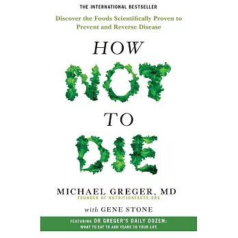 How Not to Die: Discover the Foods Scientifically Proven to Prevent and Reverse Disease