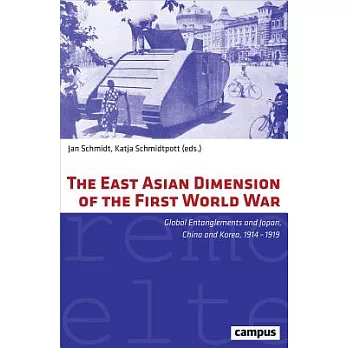The East Asian Dimension of the First World War: Global Entanglements and Japan, China and Korea, 1914-1919