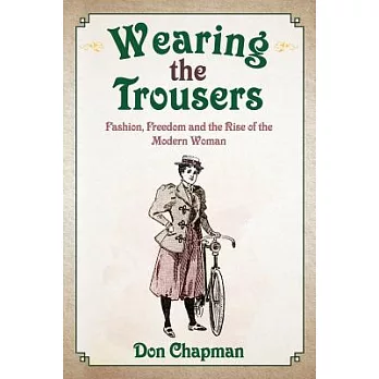 Wearing the Trousers: Fashion, Freedom, and the Rise of the Modern Woman