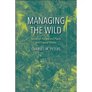Managing the wild : stories of people and plants and tropical forests