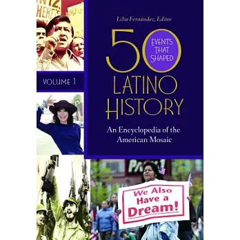 50 Events That Shaped Latino History: An Encyclopedia of the American Mosaic