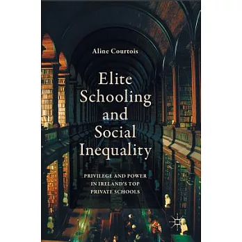Elite Schooling and Social Inequality: Privilege and Power in Ireland’s Top Private Schools
