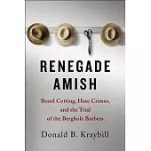 Renegade Amish: Beard Cutting, Hate Crimes, and the Trial of the Bergholz Barbers