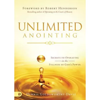 Unlimited Anointing: Secrets to Operating in the Fullness of God’s Power