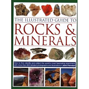 The Illustrated Guide to Rocks & Minerals: How to Find, Identify and Collect the World’s Most Fascinating Specimens, With over 8