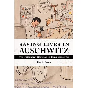 Saving Lives in Auschwitz: The Prisoners’ Hospital in Buna-Monowitz