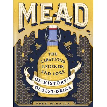 Mead: The Libations, Legends, and Lore of History’s Oldest Drink