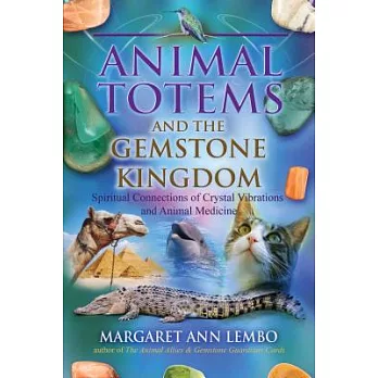 Animal Totems and the Gemstone Kingdom: Spiritual Connections of Crystal Vibrations and Animal Medicine