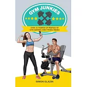 Gym Junkies: Over 25 Pumped-Up Profiles of Gym Bunnies and Fitness Freaks