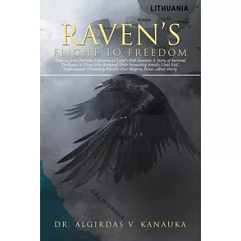 Raven’s Flight to Freedom: Odyssey from Wartime Lithuania to Land’s End America: A Story of Survival Dedicated to Those Who Reta