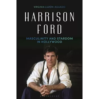 Harrison Ford: Masculinity and Stardom in Hollywood