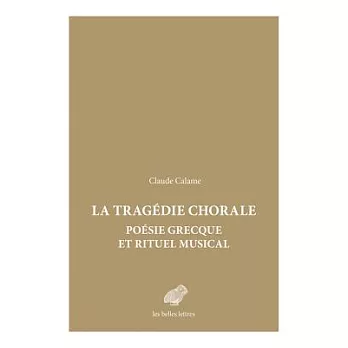 La tragedie chorale: Poesie Grecque Et Rituel Musical