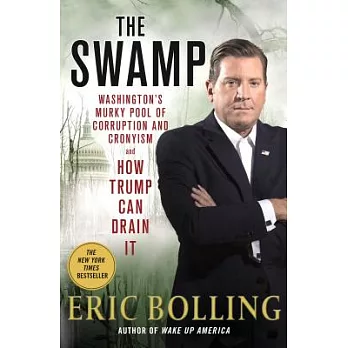 The Swamp: Washington’s Murky Pool of Corruption and Cronyism and How Trump Can Drain It