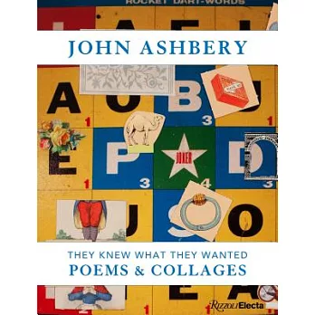 John Ashbery: They Knew What They Wanted: Poems & Collages
