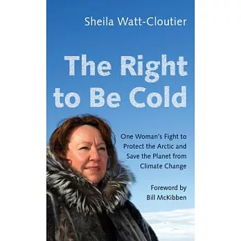 The Right to Be Cold: One Woman’s Fight to Protect the Arctic and Save the Planet from Climate Change