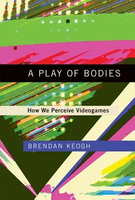 A Play of Bodies: How We Perceive Videogames