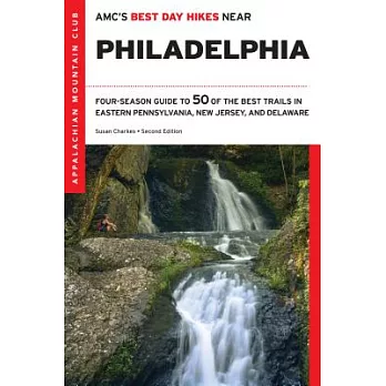 Amc’s Best Day Hikes Near Philadelphia: Four-Season Guide to 50 of the Best Trails in Eastern Pennsylvania, New Jersey, and Delaware