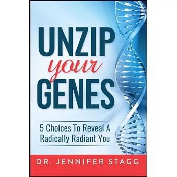 Unzip Your Genes: 5 Choices to Reveal a Radically Radiant You