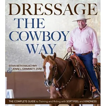 Dressage the Cowboy Way: The Complete Guide to Training and Riding With Soft Feel and Kindness