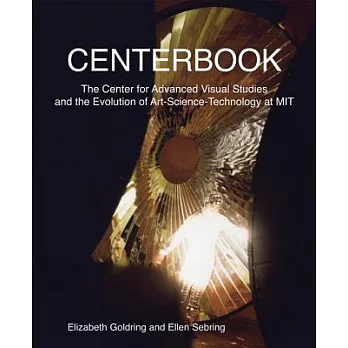 Centerbook: The Center for Advanced Visual Studies and the Evolution of Art-Science-Technology at Mit