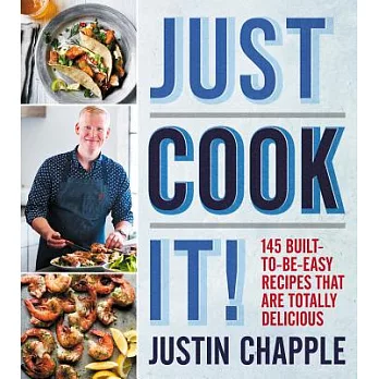 Just Cook It!: 145 Built-To-Be-Easy Recipes That Are Totally Delicious