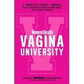Women’s Health Vagina University: A Complete Owner’s Manual from Sex and Periods to Health and Body Image.. And Everything in Be