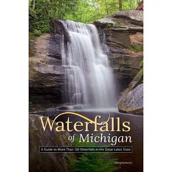 Waterfalls of Michigan: A Guide to More Than 130 Waterfalls in the Great Lakes State