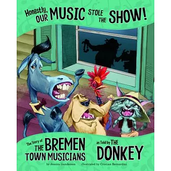 Honestly, our music stole the show! : the story of the Bremen Town musicians as told by the donkey /