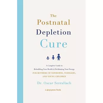 The Postnatal Depletion Cure: A Complete Guide to Rebuilding Your Health and Reclaiming Your Energy for Mothers of Newborns, Toddlers, and Young Chi