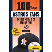 100 Things Astros Fans Should Know & Do Before They Die: World Series Edition