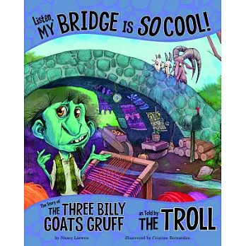 Listen, my bridge is so cool! : the story of the three billy goats Gruff as told by the troll /