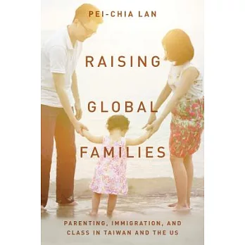 Raising Global Families: Parenting, Immigration, and Class in Taiwan and the US