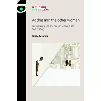 Addressing the Other Woman: Textual Correspondences in Feminist Art and Writing