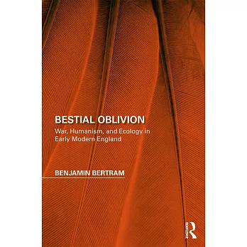 Bestial Oblivion: War, Humanism, and Ecology in Early Modern England