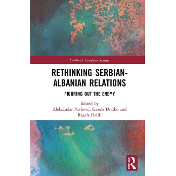 Rethinking Serbian-Albanian Relations: Figuring Out the Enemy