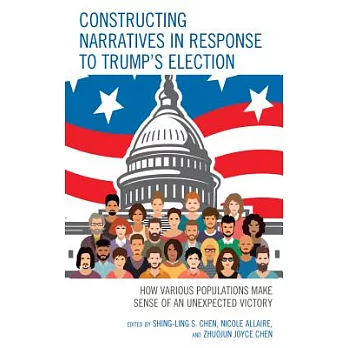 Constructing Narratives in Response to Trump’s Election: How Various Populations Make Sense of an Unexpected Victory