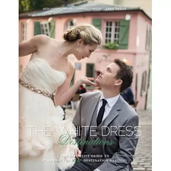 The White Dress Destinations: The Definitive Guide to Planning the New Destination Wedding