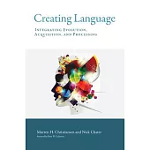 Creating Language: Integrating Evolution, Acquisition, and Processing
