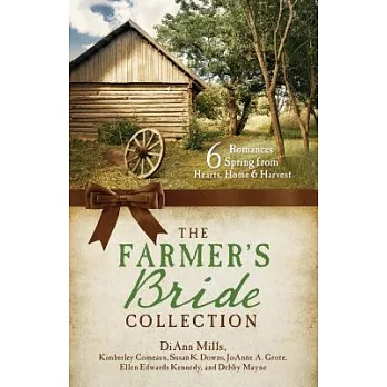 The Farmer’s Bride Collection: 6 Romances Spring from Hearts, Home, and Harvest