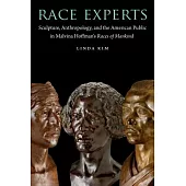 Race Experts: Sculpture, Anthropology, and the American Public in Malvina Hoffman’s Races of Mankind