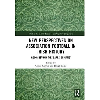 New Perspectives on Association Football in Irish History: Going Beyond the ’garrison Game’